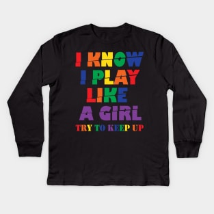 I Know I Play Like A Girl Try To Keep Up Kids Long Sleeve T-Shirt